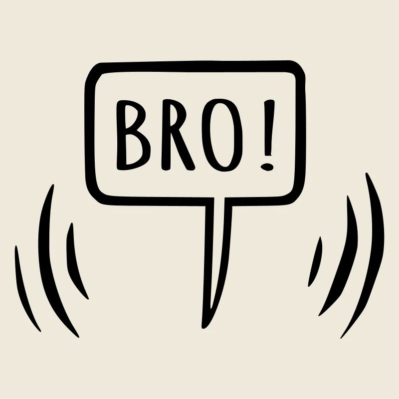 Bro! Brother speech bubble
