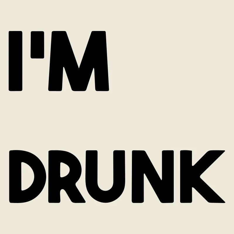 I'm drunk.