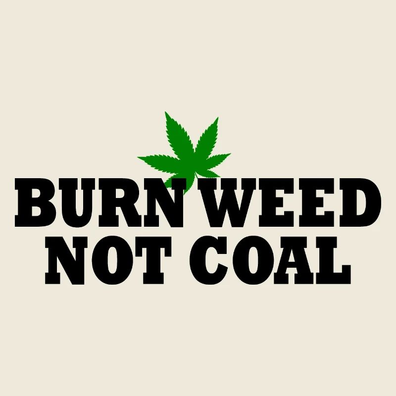 Burn weed not coal