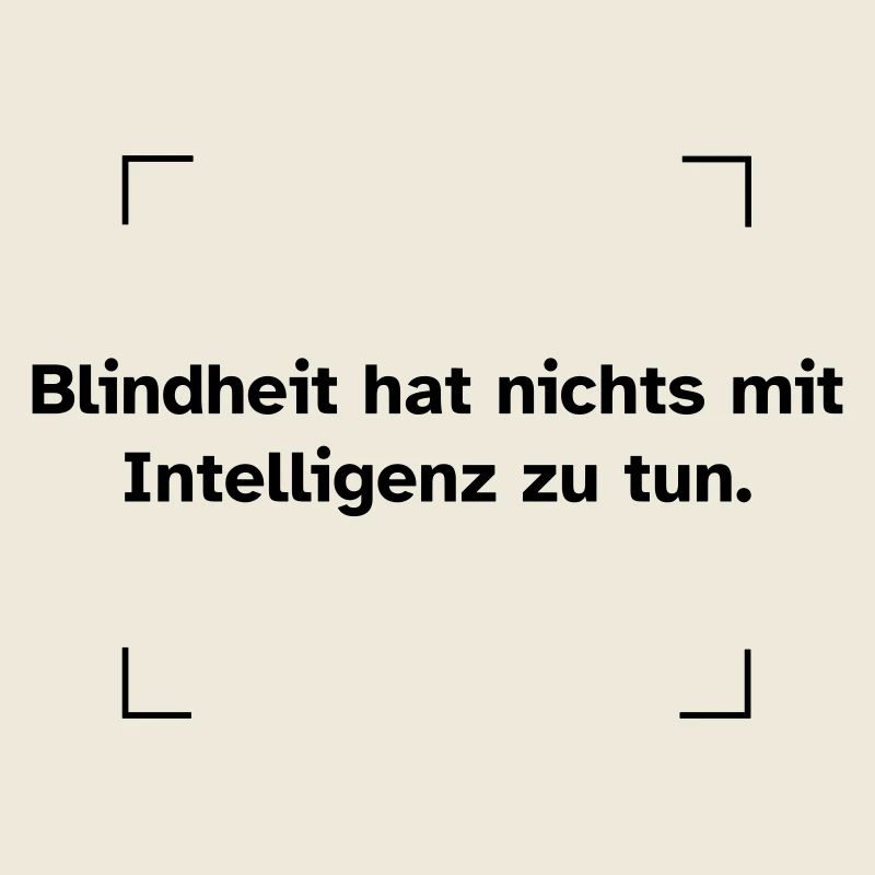 Blindheit hat nichts mit Intelligenz zu tun.