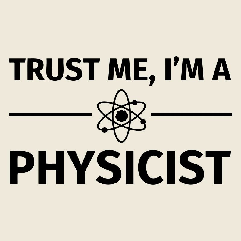 Trust me I'm an Physicist