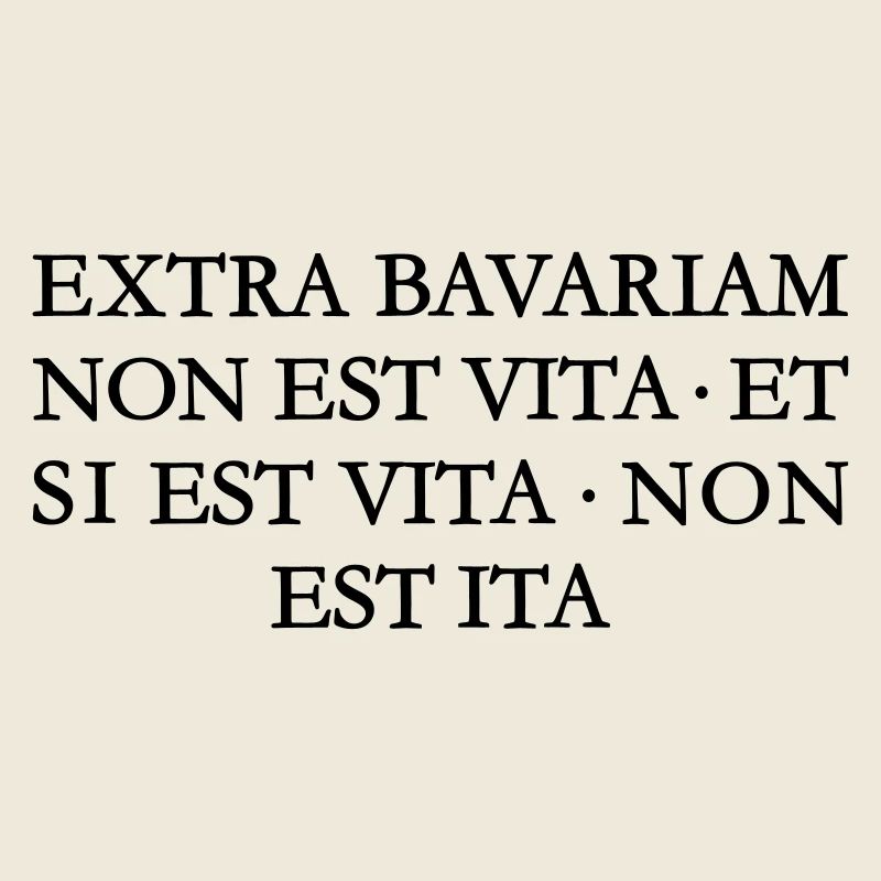 EXTRA BAVARIAM NON EST VITA Bayern Spruch