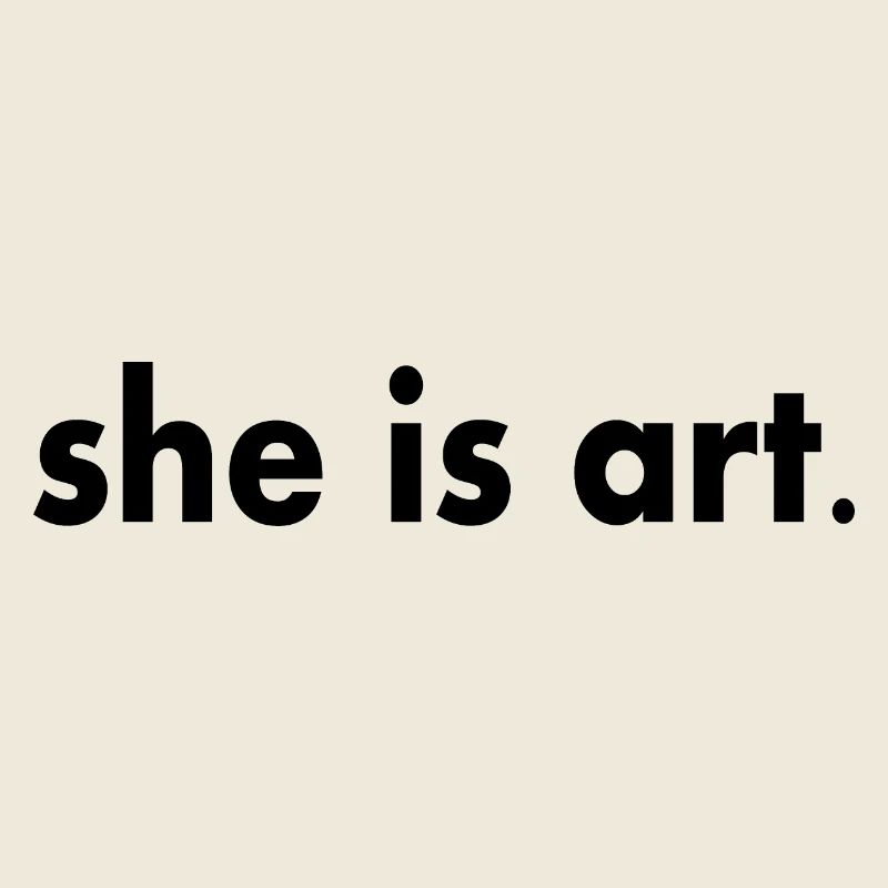 She is art