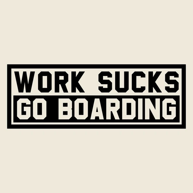WORK SUCKS GO BOARDING
