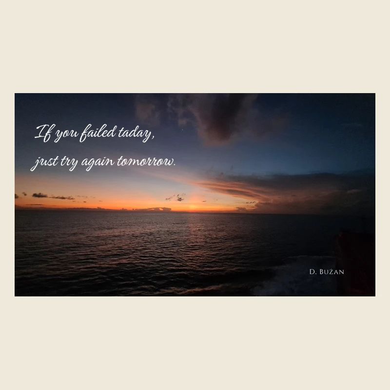 If you failed today, just try again tomorrow.