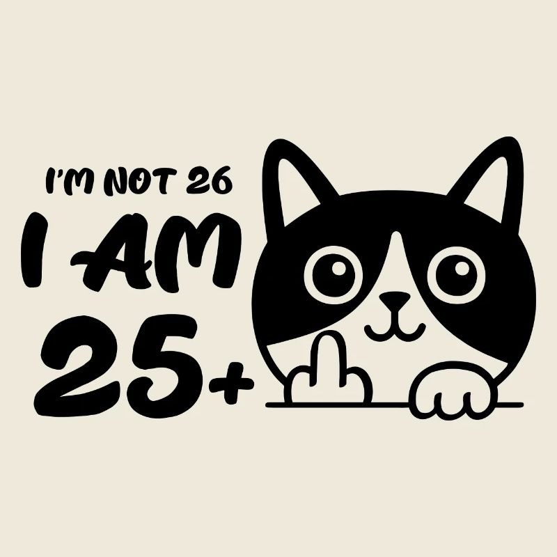 Ich bin nicht 26, ich bin 25 plus 1 Mittelfinger Katze Flip