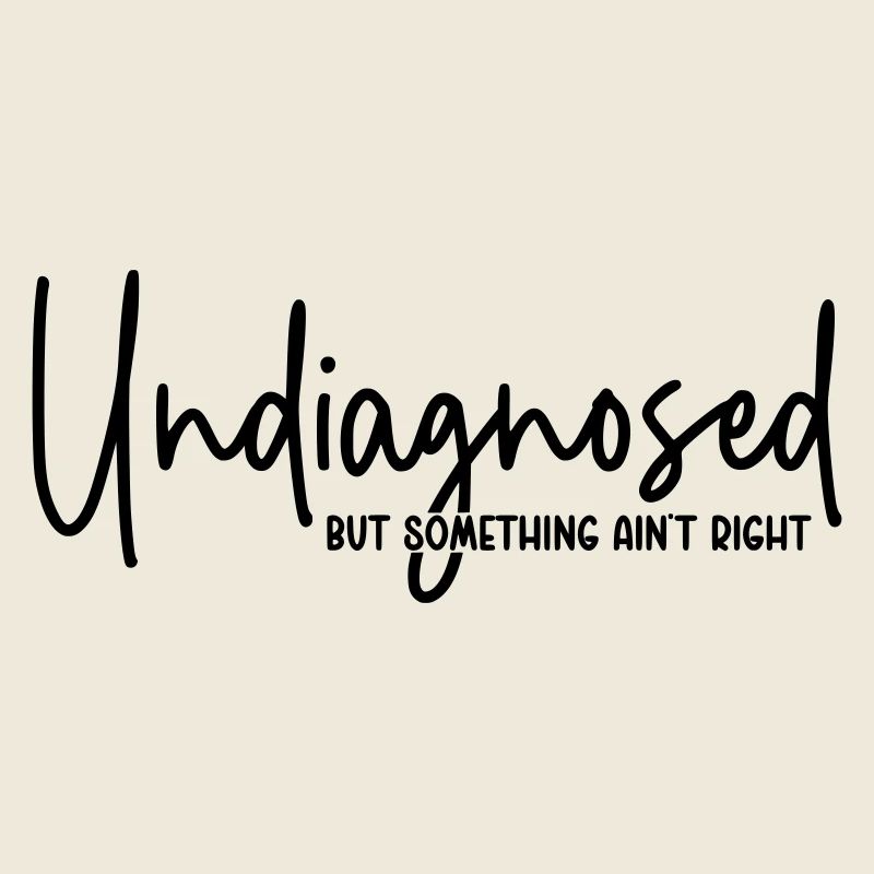 Undiagnosed but something ain`t right 