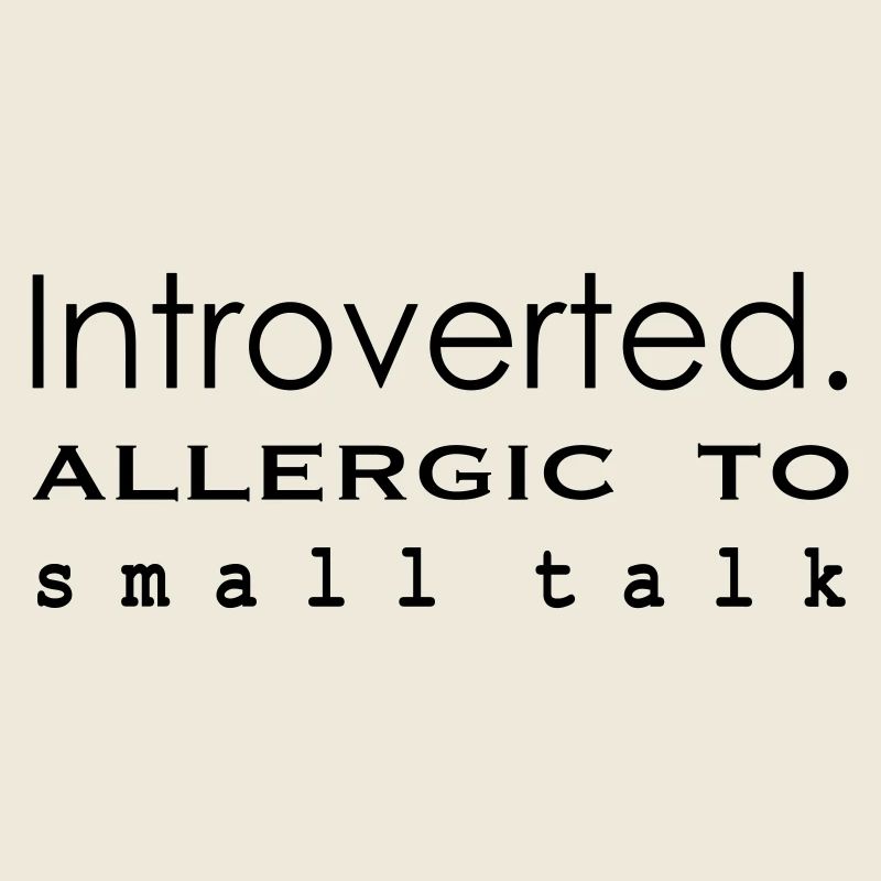Introverted. Allergic to small talk