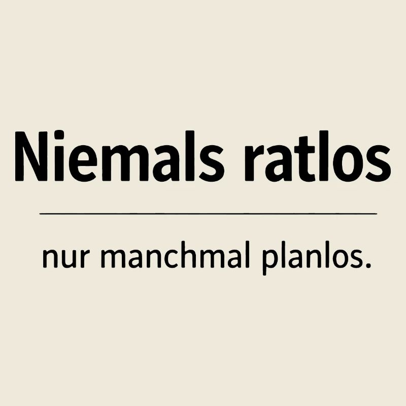 Niemals ratlos, nur planlos manchmal