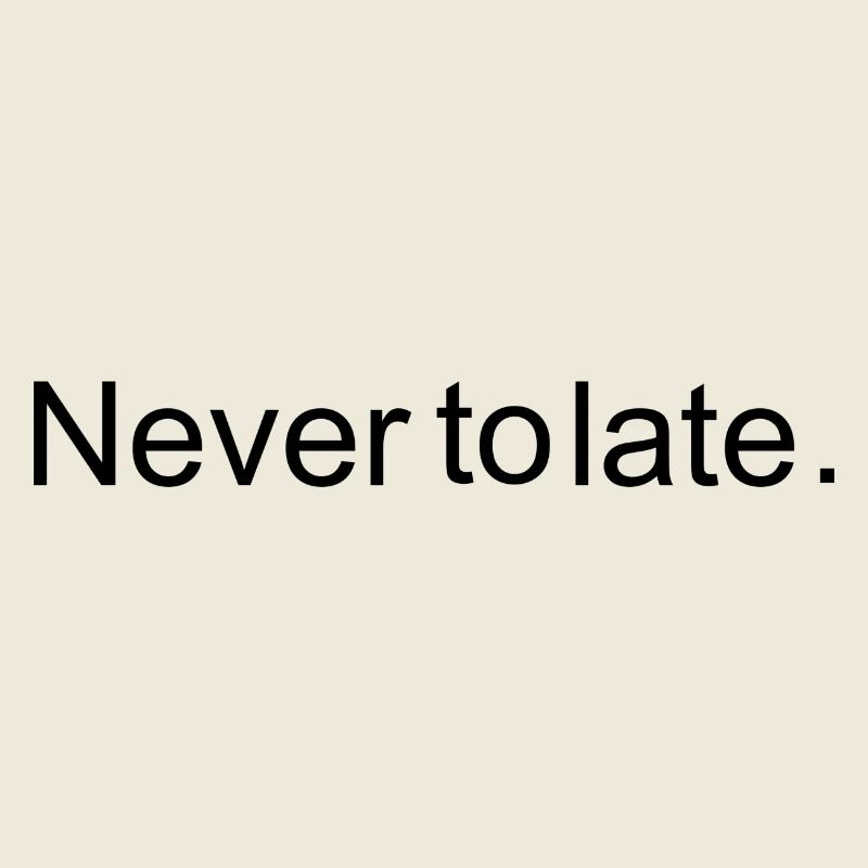 Never to late