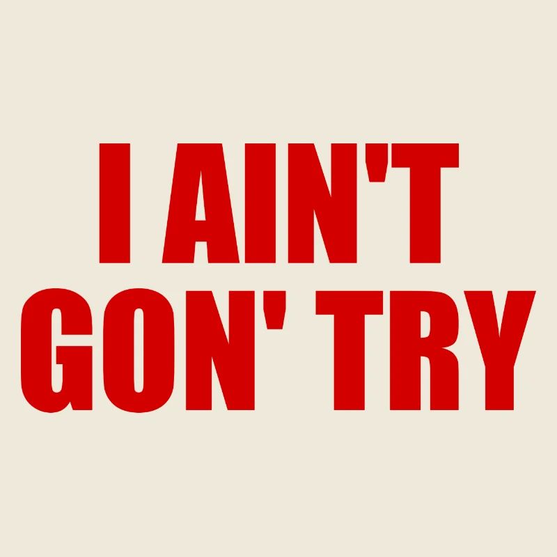 i ain't gon' try