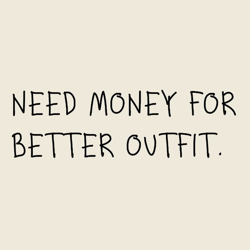 Need Money for Better Outfit
