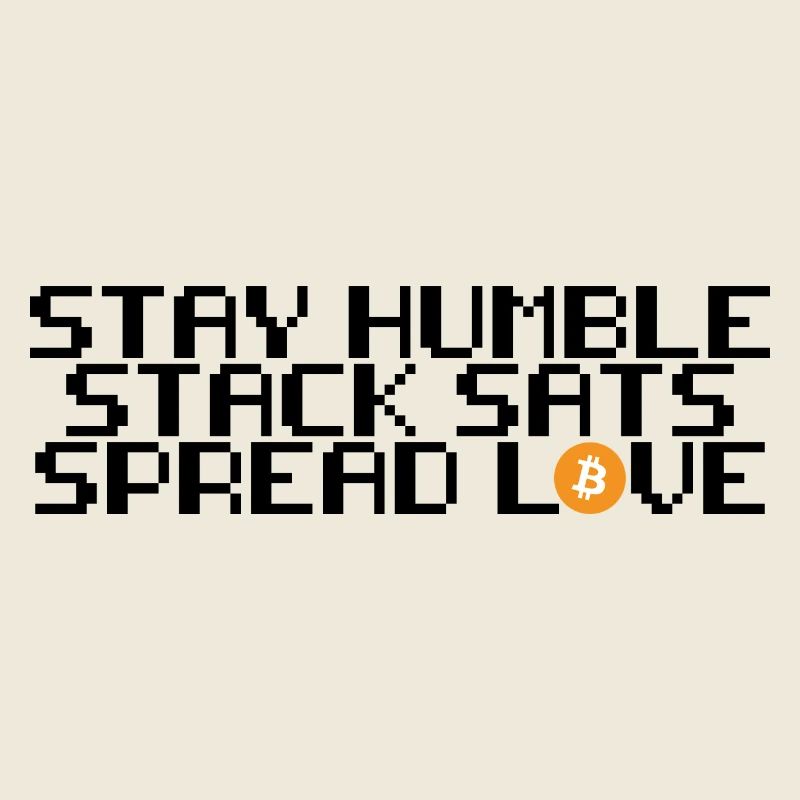 Bitcoin - stay humble, stack sats, spread love