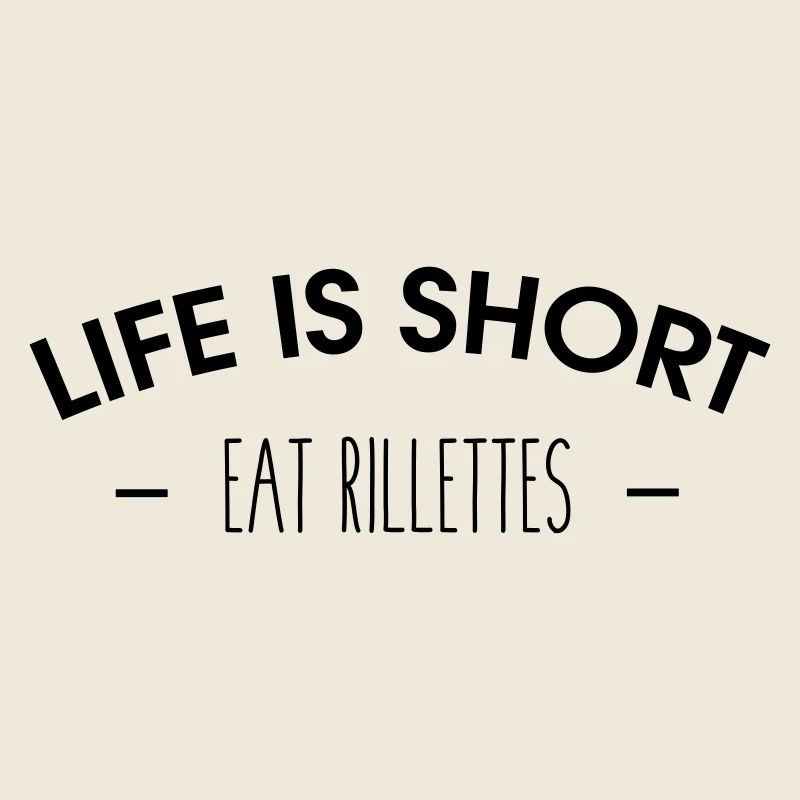 Life is short, eat rillettes