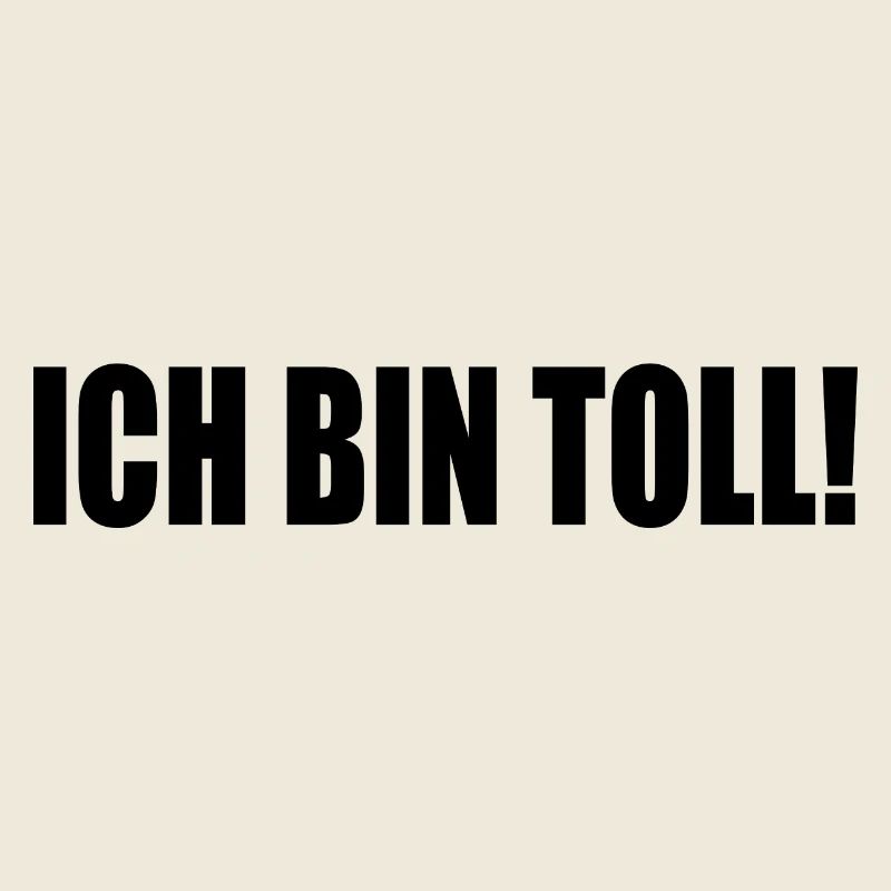 ICH BIN TOLL!