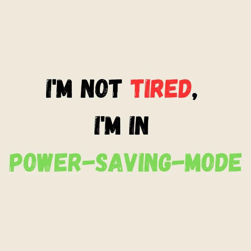 I'M NOT TIRED, I'M IN POWER-SAVING-MODE