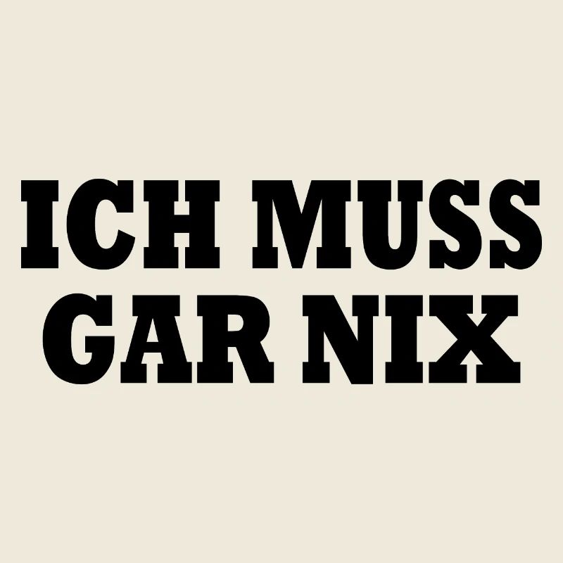 Ich muss gar nix