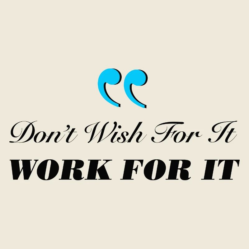 Don't Wish For It Work For It