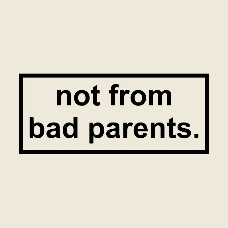 not from bad parents - Nicht von schlechten Eltern