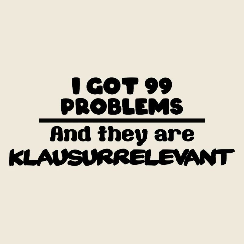 I got 99 Problems and they are Klausurrelevant
