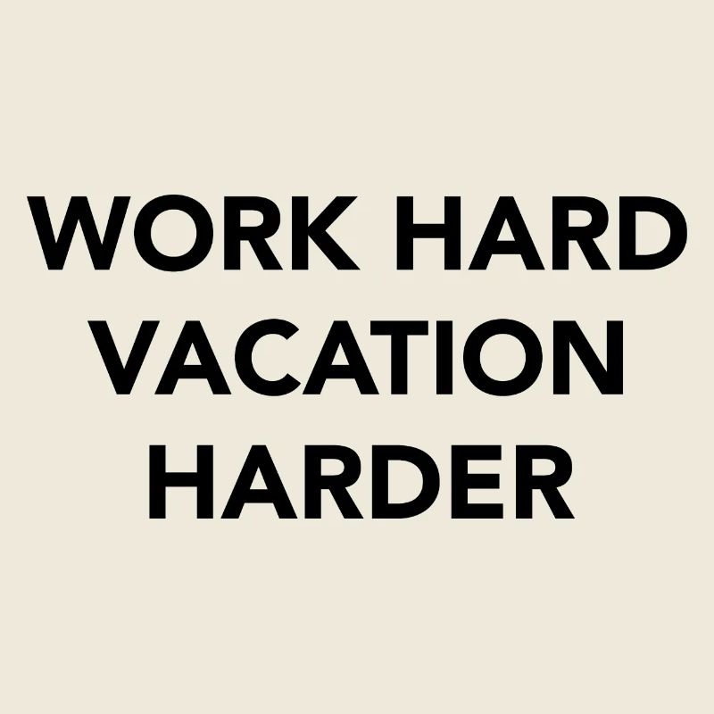 Work hard vacation harder