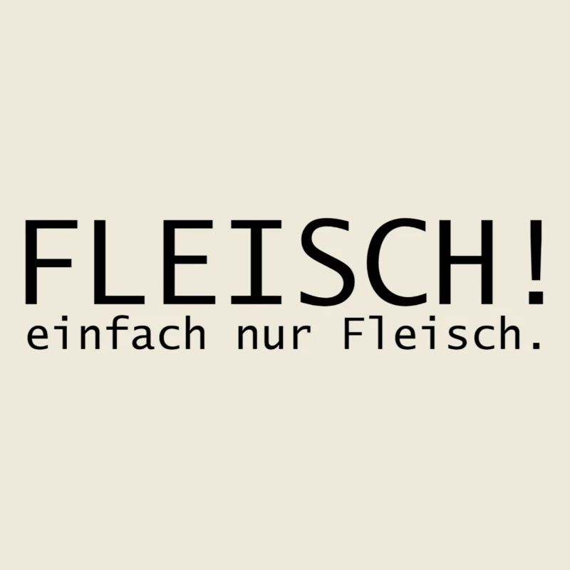Fleisch! einfach nur Fleisch.