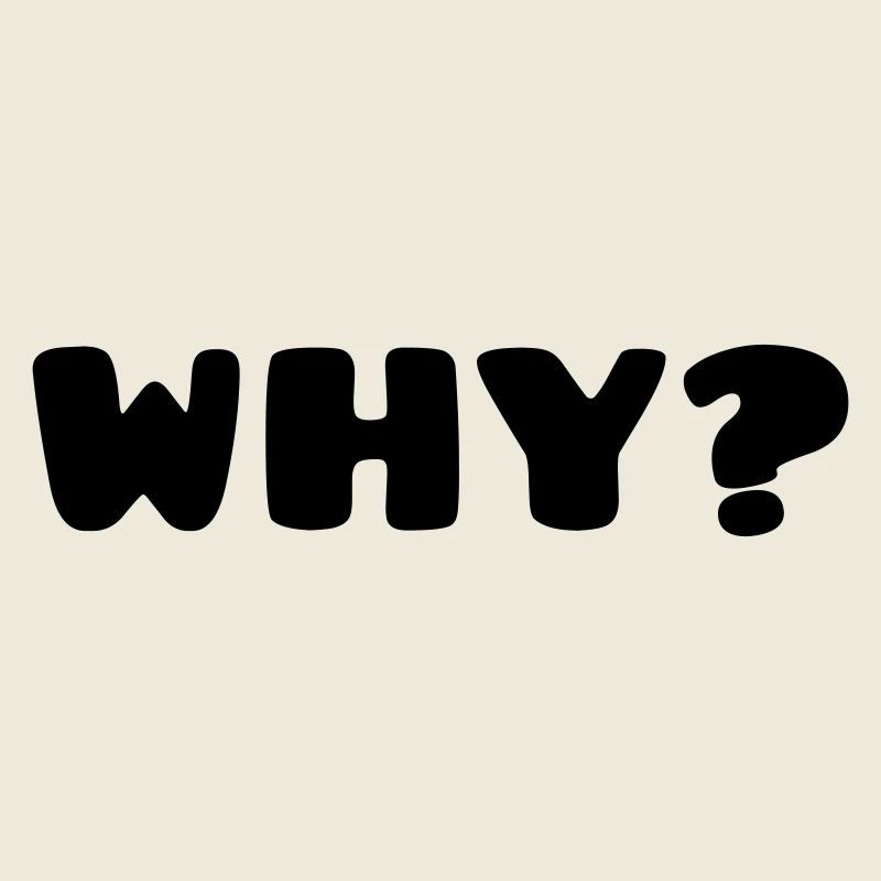 WHY?