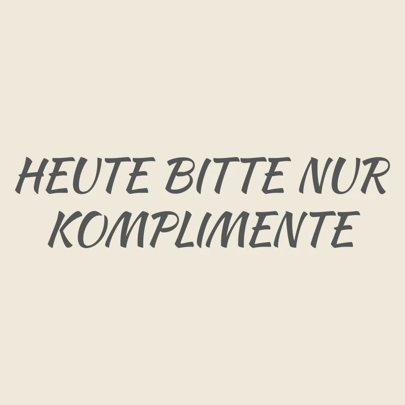 Heute bitte nur Komplimente