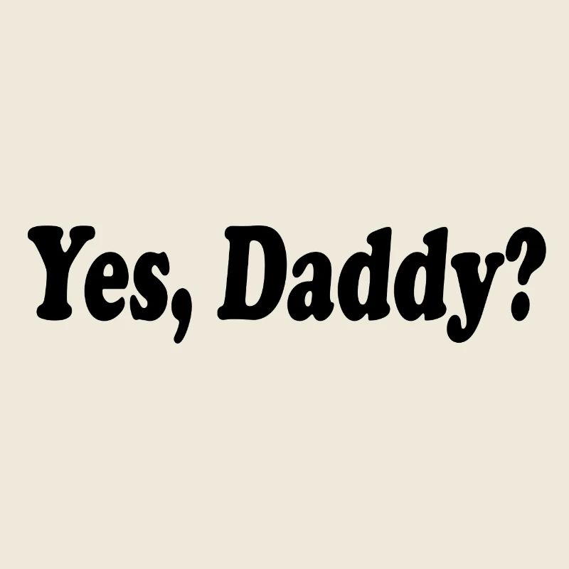 Yes daddy