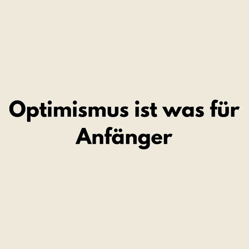 Optimism is for beginners – sarcastic saying