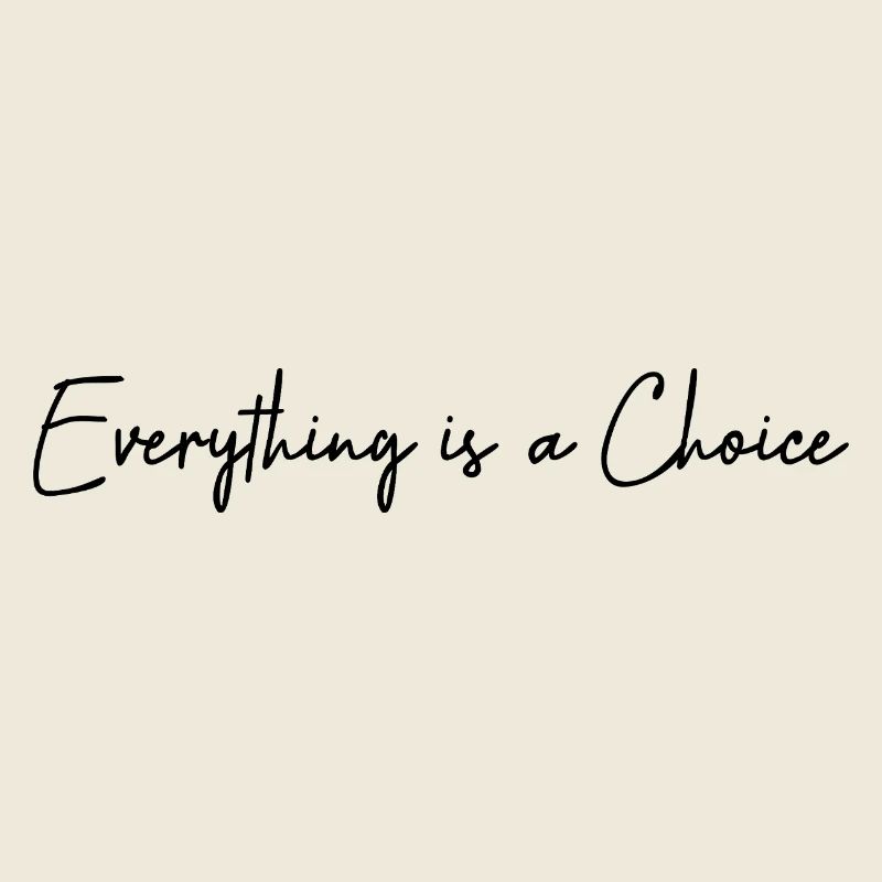 Everything is a choice