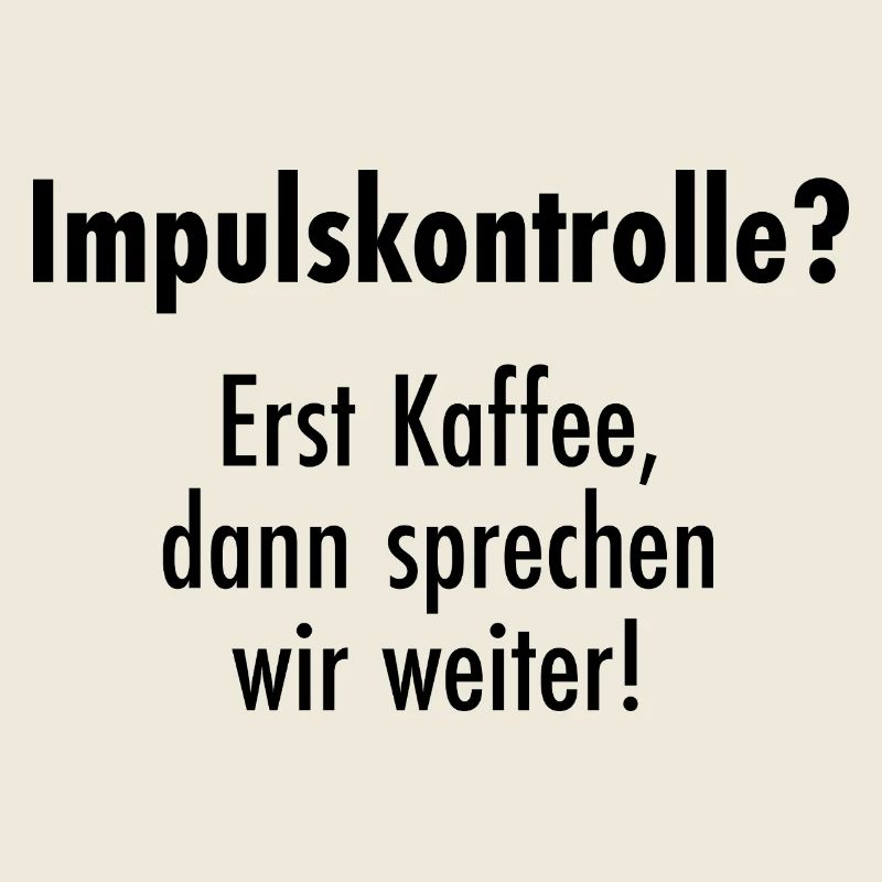 Impulse control - First coffee, then talk!