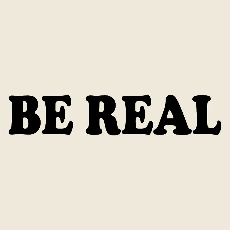 Be real