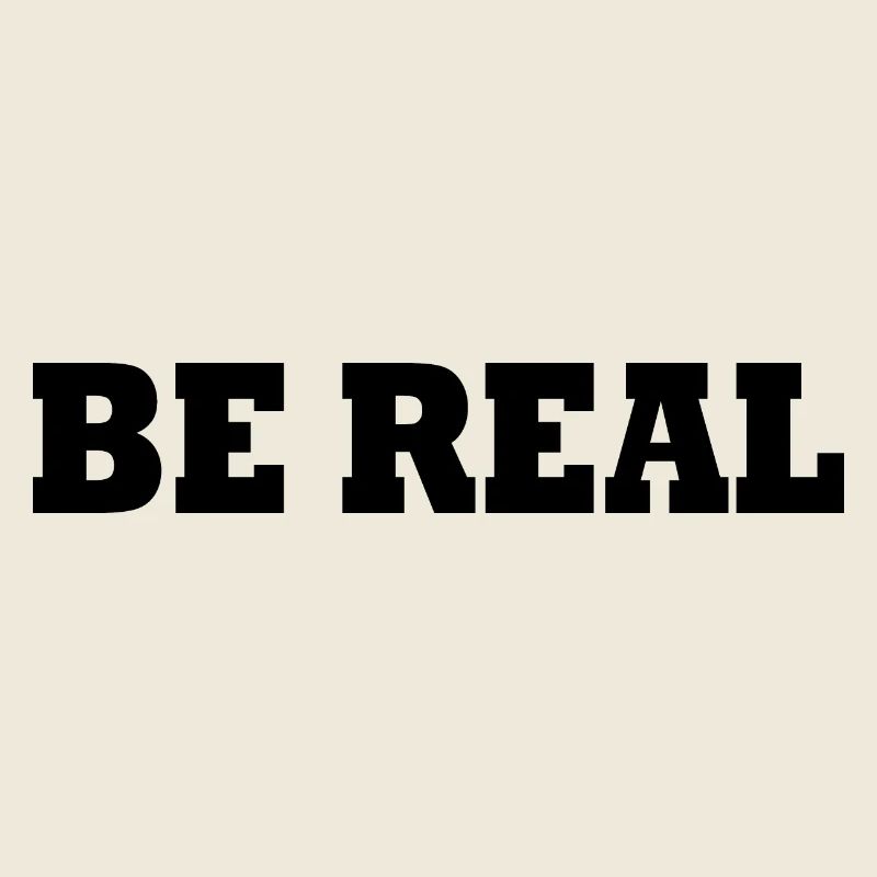Be real
