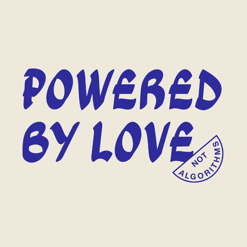 Powered By Love Not Algorithms