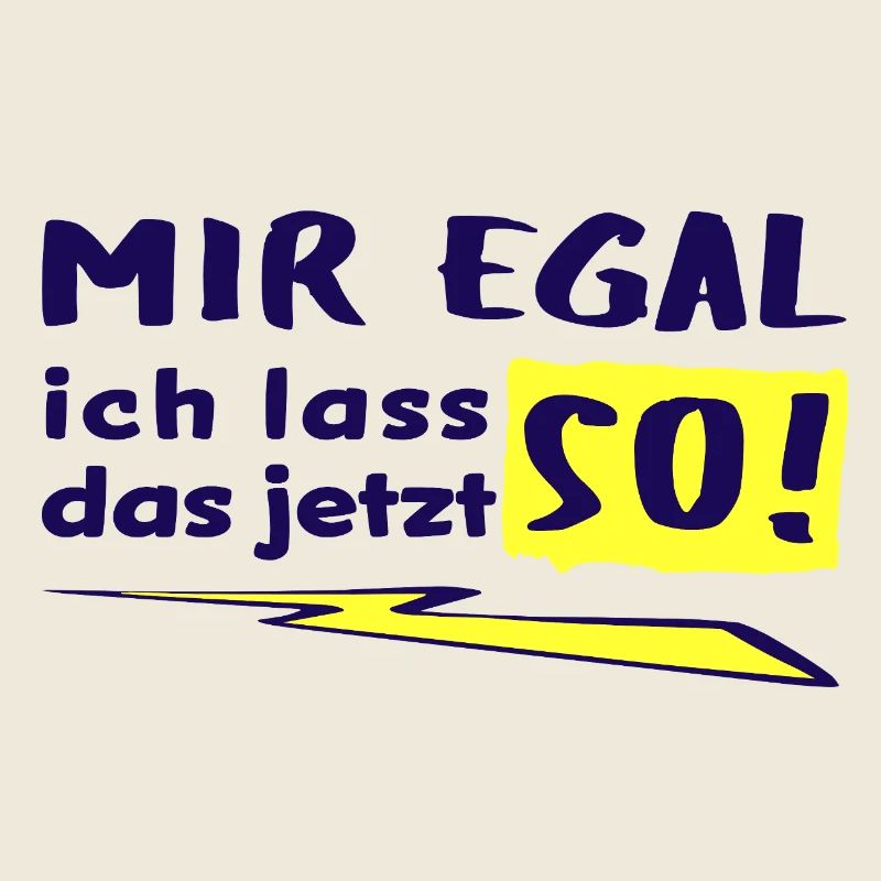 MIR EGAL - ICH LASS DAS JETZT SO!