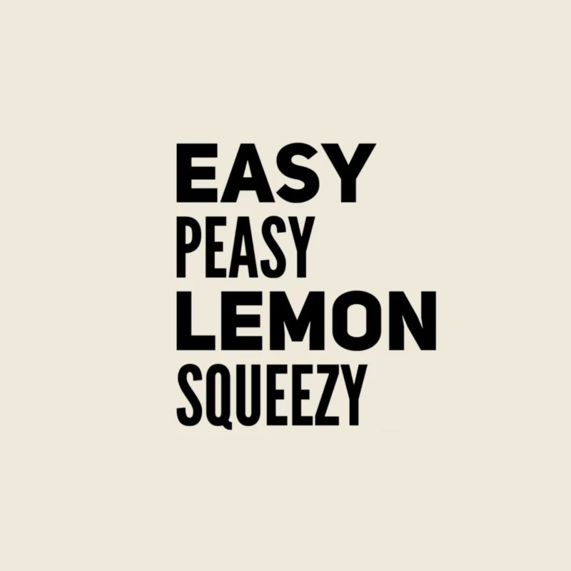 Easy Peasy Lemon Squeezy – Funny Saying
