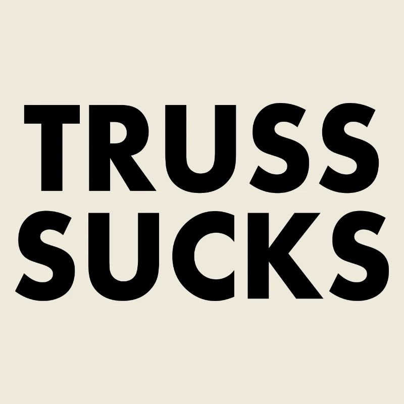 Truss sucks