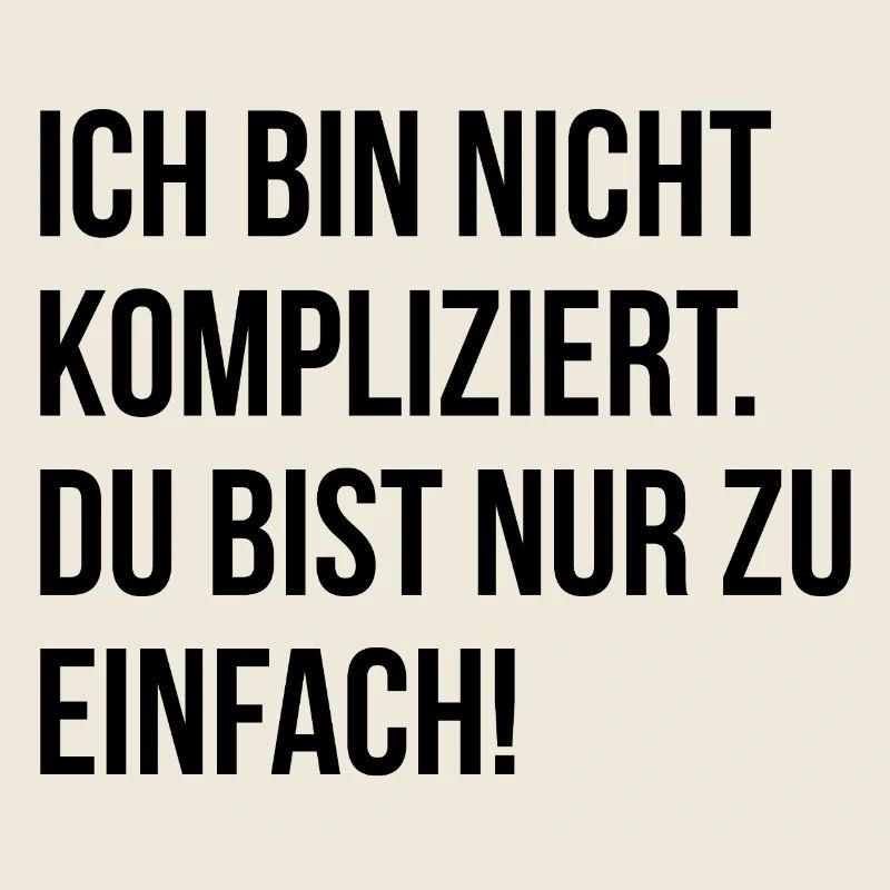Ich bin nicht kompliziert. Du bist nur zu einfach!
