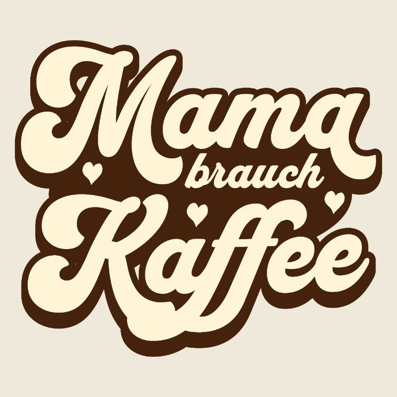 Mama brauch Kaffee