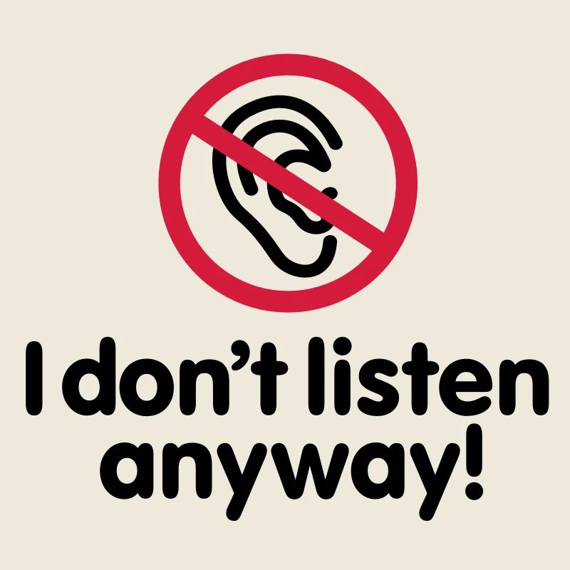 I don't listen anyway