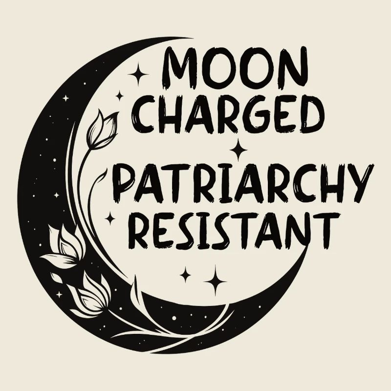 Moon charged, patriarchy resistant