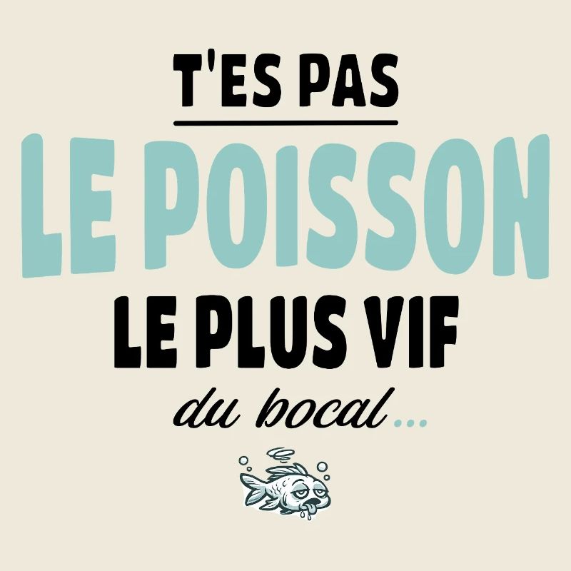 T’es pas le poisson le plus vif du bocal