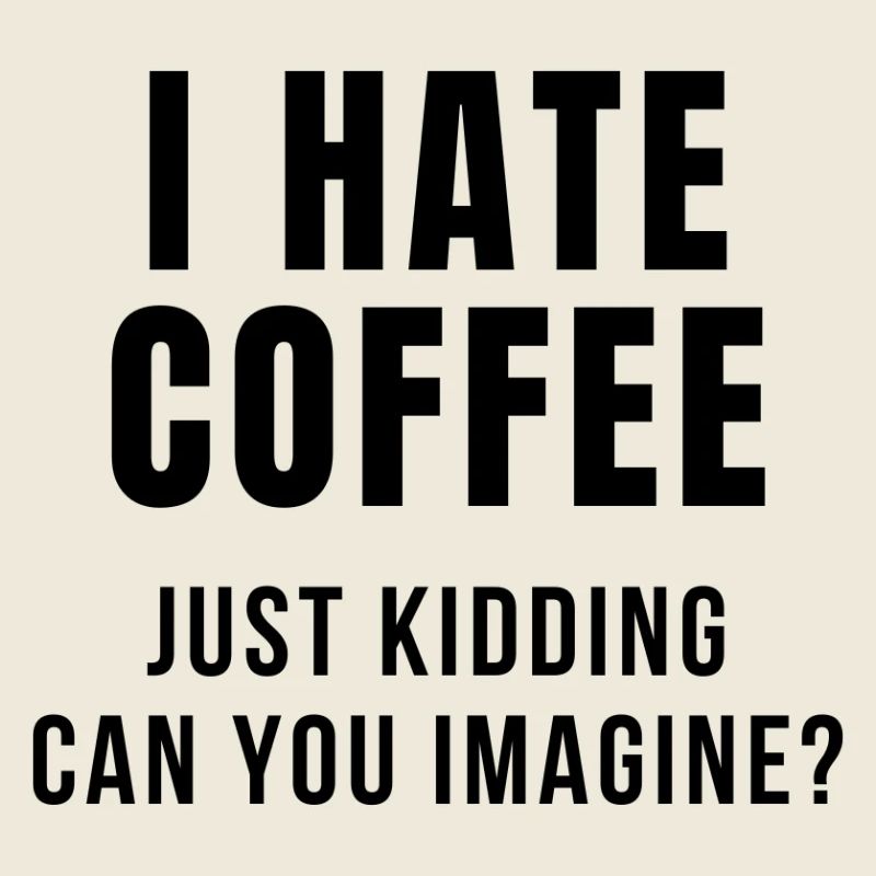 JE DÉTESTE LES BLAGUES SUR LE CAFÉ