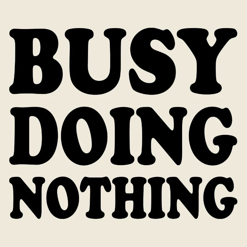 busy doing nothing