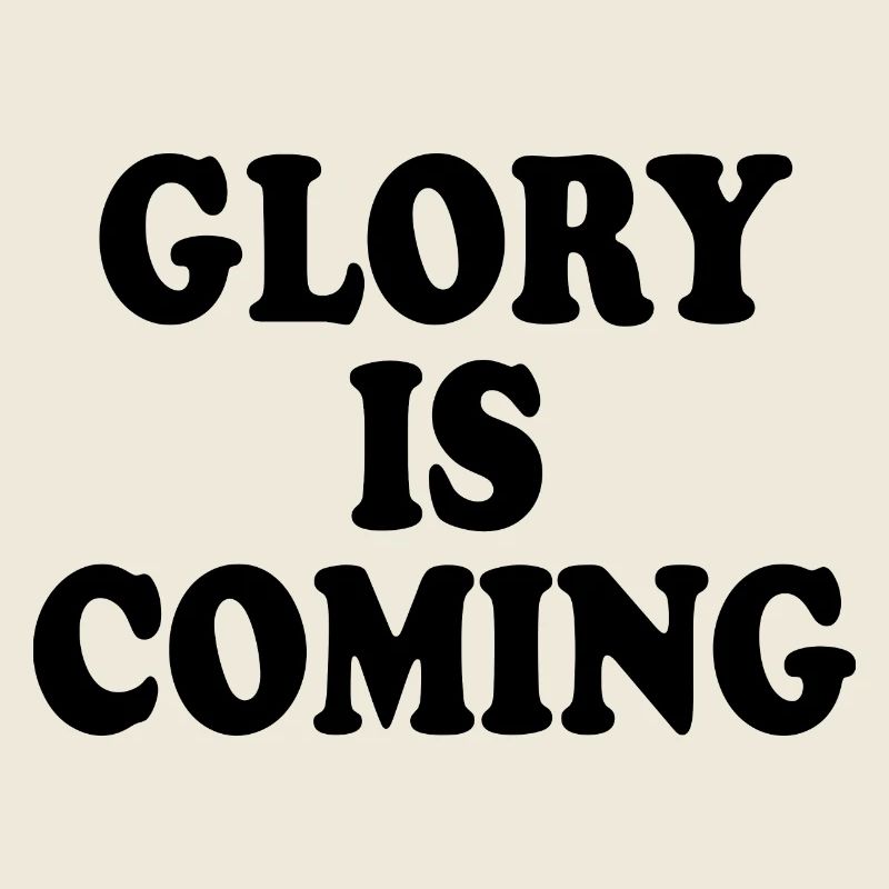 Glory is coming