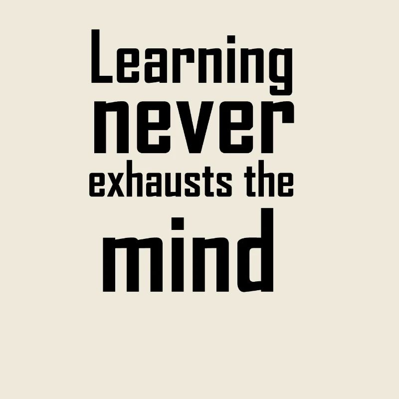 Learning never exhausts the mind