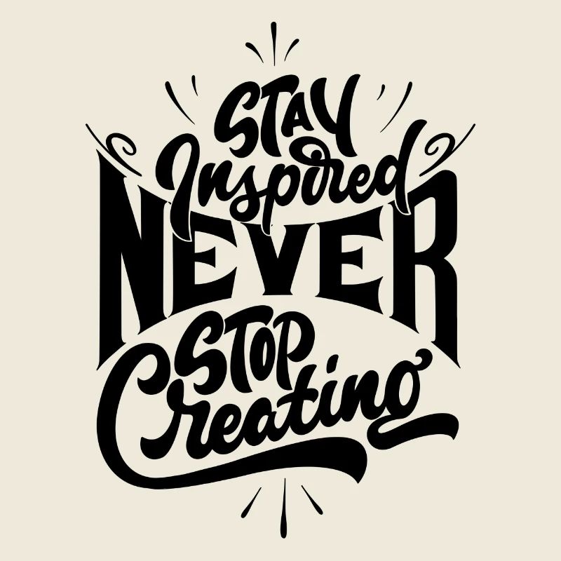 Stay inspired never stop creating