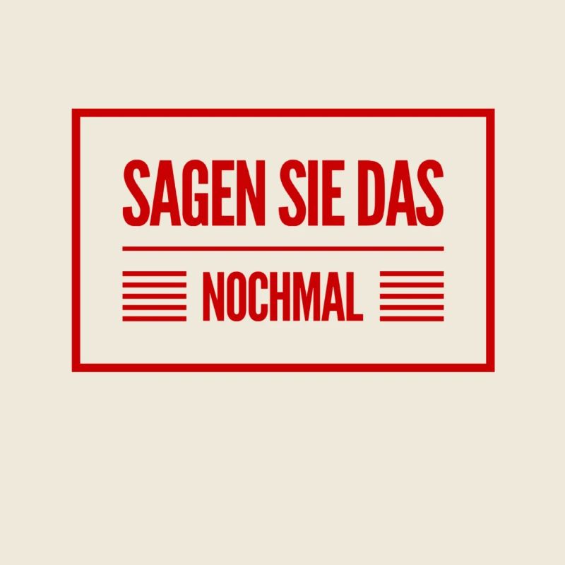 sagen sie das nochmal