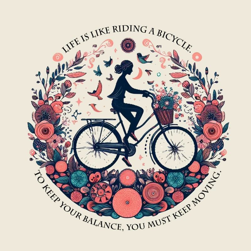 Life is like riding a bicycle. To keep your balanc